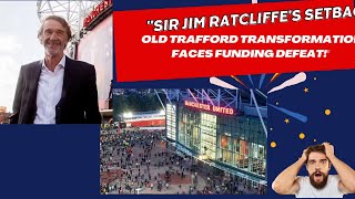 Sir Jim Ratcliffes Setback Old Trafford Transformation Faces Funding Defeat [upl. by Suhploda]