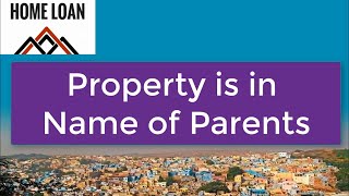 How to get Home Loan from Bank if property is in name of mother or father [upl. by Delp]