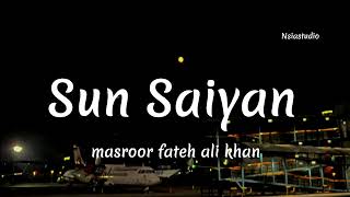 Sun Saiyaan   Masroor Fateh Ali Khan  With Full Lyrics [upl. by Carolus]