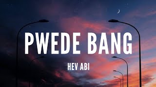 Hev Abi  Pwede Bang Lyrics [upl. by Irol679]