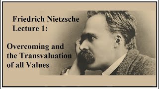 Friedrich Nietzsche Lecture 1 Overcoming amp the Transvaluation of All Values [upl. by Yanehs]