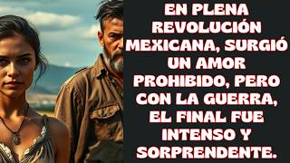 EN PLENA REVOLUCIÓN MEXICANA UN ROMANCE PROHIBIDO EN GUERRA CON UN FINAL SORPRENDENTE [upl. by Season]