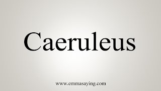 How To Say Caeruleus [upl. by Ycniuqed2]