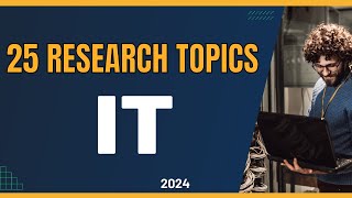 25 RESEARCH TOPICS IN IT INFORMATION TECHNOLOGY for 2024  Research topic ideas [upl. by Haya]