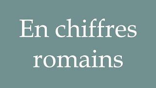 How to Pronounce En chiffres romains In Roman numerals Correctly in French [upl. by Labaw]