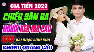 Chiều Sân Ga❤️888 Bài Lính Xưa Hay Nhất Đi Cùng Năm Tháng Gia Tiến VỪA XUẤT BẢN KHÔNG QUẢNG CÁO [upl. by Gassman]