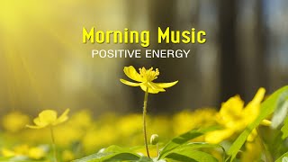 BEAUTIFUL GOOD MORNING MUSIC  Positive Feelings and Energy➤Calm Music For Meditation Yoga Healing [upl. by Fitting]