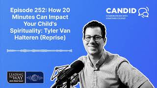 Episode 252 How 20 Minutes Can Impact Your Childs Spirituality Tyler Van Halteren Reprise [upl. by Higgs]