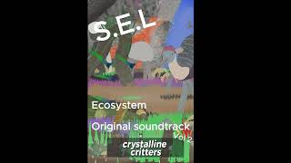 SEL Ecosystem Original SoundTrack Crystalline Critters [upl. by Rabka]