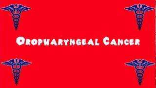 Pronounce Medical Words ― Oropharyngeal Cancer [upl. by Ovid]