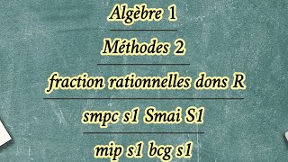 Algèbre 1 Mèthodes 2 fraction rationnelles dons R [upl. by Elrod]