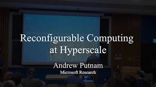 Andrew Putnam Microsoft Research  Reconfigurable Computing at HyperScale [upl. by Bosch]