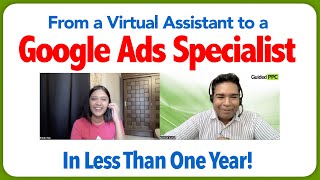 From VA To Google Ads Specialist In Less Than One Year [upl. by Afinom]