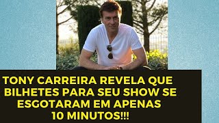 TONY CARREIRA REVELA QUE BILHETES PARA SEU SHOW SE ESGOTARAM EM APENAS 10 MINUTOS [upl. by Relyuhcs]