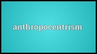 Anthropocentrism Meaning [upl. by Gereld]