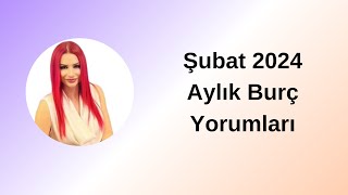 Şubat 2024 Aylık Burç Yorumları [upl. by Levon]