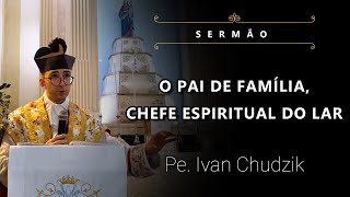 Sermão O pai de Família Chefe Espiritual do lar  Pe Ivan Chudzik IBP 070424 [upl. by Eneli]