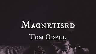 Magnetised  Tom Odell  Lyrics [upl. by Aniger276]