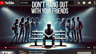 The Dark Truth About Hanging Out With Friends It’s Destroying Your Life [upl. by Eng22]