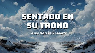 Sentado En Su Trono  Jesús Adrián Romero Letra Reconociendo que Él es el único digno de alabanza [upl. by Nylla391]