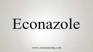 How To Say Econazole [upl. by Aldwon241]