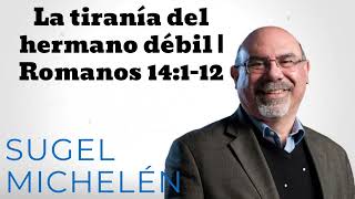 La tiranía del hermano débil  Romanos 14112  Pastor Sugel Michelén [upl. by Enirac]