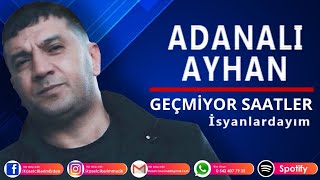 ADANALI AYHAN  Geçmiyor saatler İsyanlardayım [upl. by Recneps]