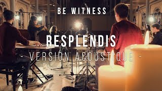 Resplendis version acoustique  Be Witness [upl. by Oremo]