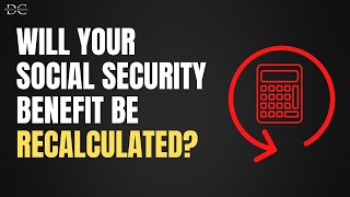 Will Your Social Security Benefit Be Recalculated [upl. by Eddina208]