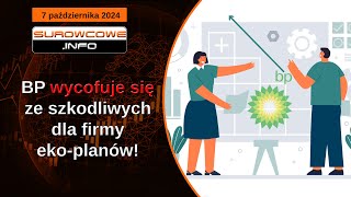 Surowcowe info 7 października 2024 – BP wycofuje się ze szkodliwych dla firmy ekoplanów [upl. by Munford]