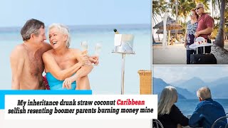 My inheritance drunk straw coconut Caribbean selfish resenting boomer parents burning money mine [upl. by Surovy]