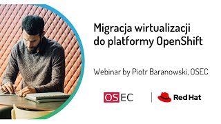 Webinar Migracja wirtualizacji do platformy OpenShift  Piotr Baranowski OSEC [upl. by Lrigybab]