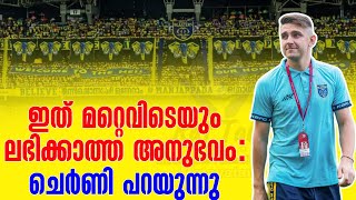 ഇത് മറ്റെവിടെയും ലഭിക്കാത്ത അനുഭവം  ചെർണി പറയുന്നു  Kerala Blasters FC [upl. by Adnawal725]