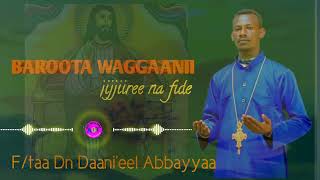 new BAROOTA WAGGAANII Ftaa Dn Daanieel Abbayyaa Faarfannaa Haaraa Ortodoksii Tawaahidoo [upl. by Nailliw]