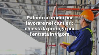 Patente a crediti per i cantieri chiesta la proroga per l’entrata in vigore [upl. by Rebmyk]