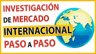 REALIZA una INVESTIGACIÓN 📑 de MERCADO INTERNACIONAL 🌎 PASO a PASO ✔️ [upl. by Eterg]