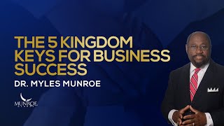 The 5 Kingdom Keys For Business Success  Dr Myles Munroe [upl. by Acenom307]