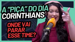 A quotpiçaquot do dia no Corinthians onde vai parar esse time [upl. by Wojcik]