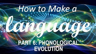 How to Make a Language  Part 6 Phonological Evolution [upl. by Karalynn]