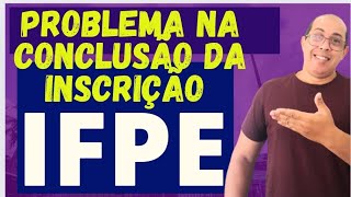 PROBLEMA NA CONCLUSÃO DA INSCRIÇÃO DO IFPE 20242 [upl. by Westmoreland]