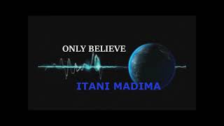 Only Believe Itani Madima [upl. by Llenra]