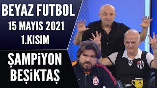 Beyaz Futbol 15 Mayıs 2021 1Kısım  Şampiyon Beşiktaş [upl. by Idalla]