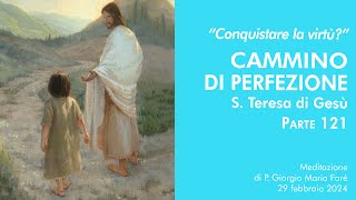 Conquistare la virtù Cammino di perfezione S Teresa di Gesù pt121  P Giorgio Maria Faré [upl. by Ayetal]