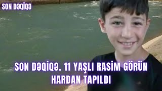 SON DƏQİQƏ 11 yaşlı Rasim GÖRÜN HARDAN TAPILDI [upl. by Garrott]