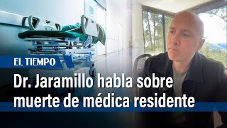 Doctor Carlos Jaramillo se pronuncia tras muerte de médica residente de la U Javeriana  El Tiempo [upl. by Eshman417]