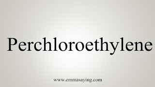 How To Say Perchloroethylene [upl. by Alix]