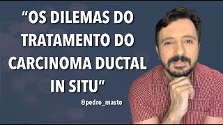 OS DILEMAS DO TRATAMENTO DO CARCINOMA DUCTAL IN SITU [upl. by Johna]