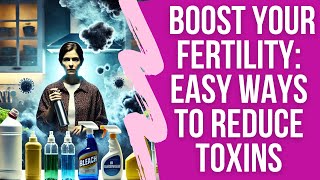 Boost Your Fertility Easy Ways to Reduce Toxins [upl. by Ycat759]