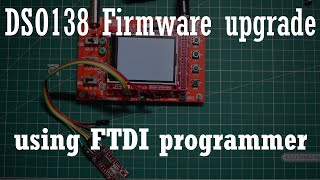 DEC 13 Firmware upgrade of DSO138 Oscilloscope using FTDI Programmer [upl. by Euqirrne705]