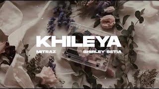 Khileya Official Lyric Video  Mitraz Shirley Setia [upl. by Ardnas]